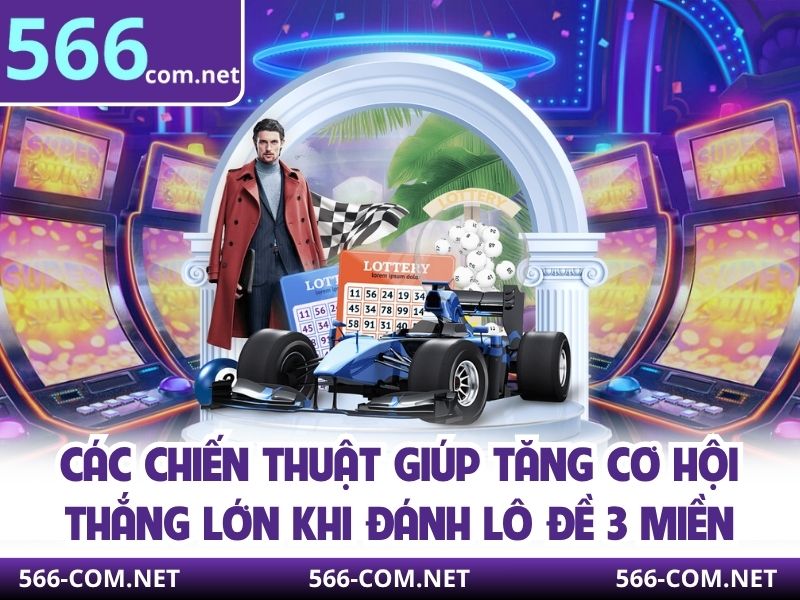 Các chiến thuật giúp tăng cơ hội thắng lớn khi đánh lô đề 3 miền