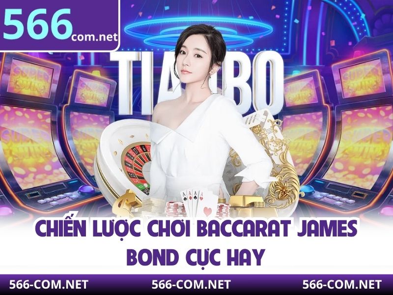 Chiến lược chơi Baccarat James Bond cực hay