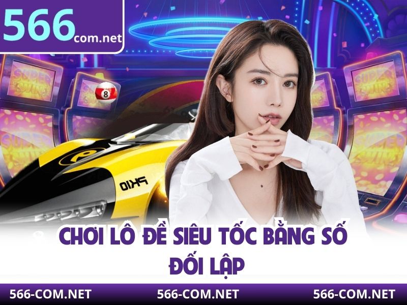 Chơi lô đề siêu tốc bằng số đối lập