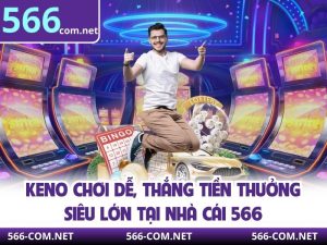 Keno Chơi Dễ, Thắng Tiền Thưởng Siêu Lớn Tại Nhà Cái 566