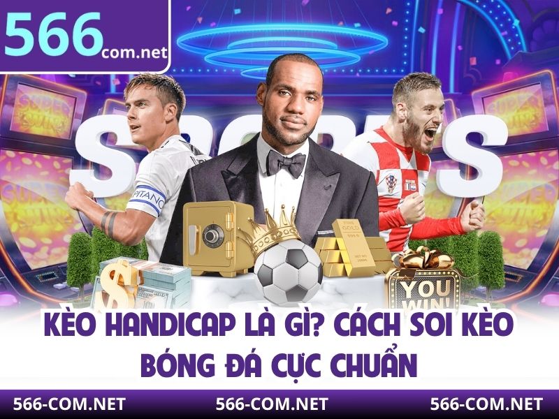 Kèo Handicap Là Gì? Cách Soi Kèo Bóng Đá Cực Chuẩn