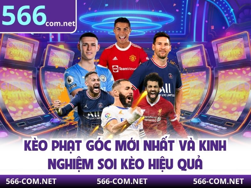 Kèo Phạt Góc Mới Nhất Và Kinh Nghiệm Soi Kèo Hiệu Quả