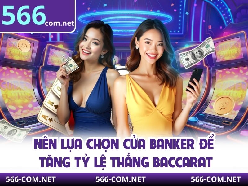 Nên lựa chọn cửa Banker để tăng tỷ lệ thắng Baccarat