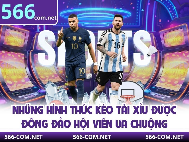 Những hình thức kèo tài xỉu được đông đảo hội viên ưa chuộng