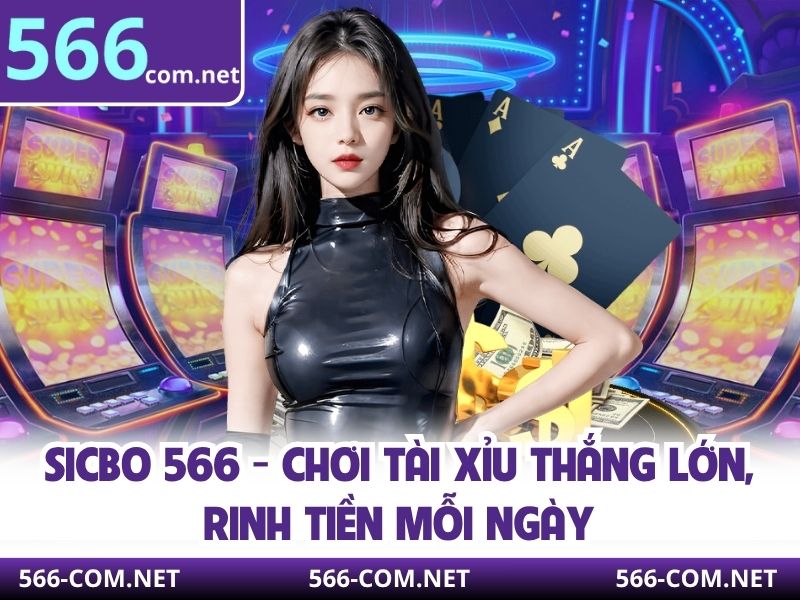 Sicbo 566 - Chơi Tài Xỉu Thắng Lớn, Rinh Tiền Mỗi Ngày