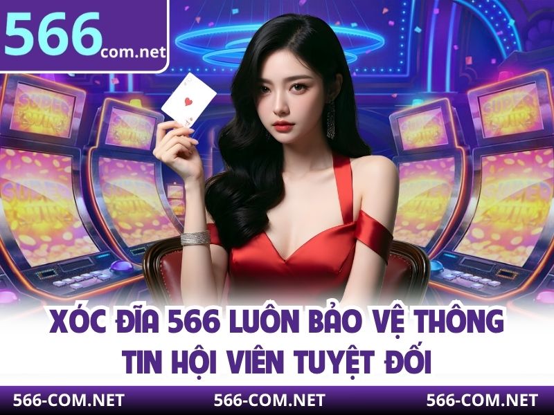 Xóc đĩa 566 luôn bảo vệ thông tin hội viên tuyệt đối