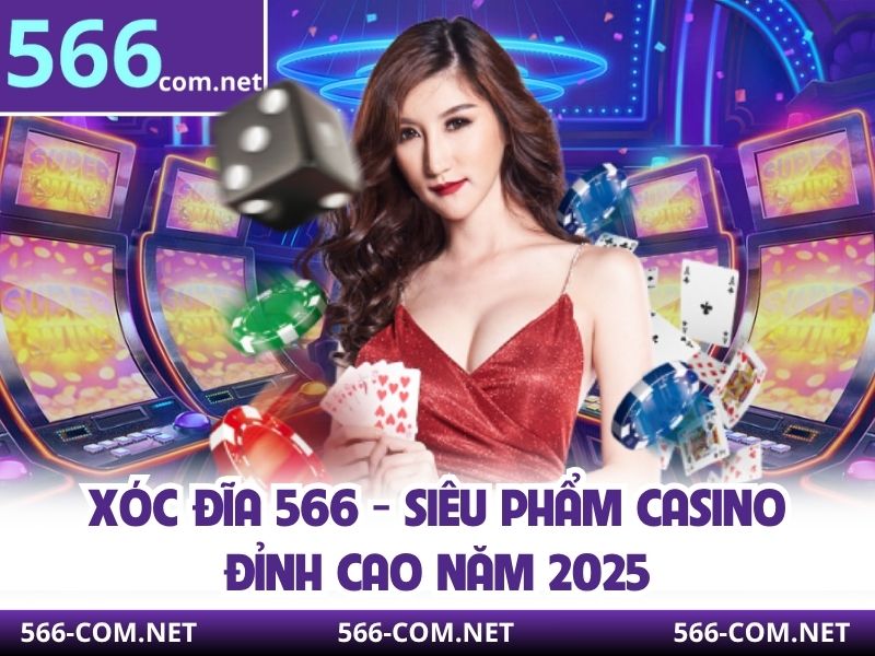 Xóc Đĩa 566 - Siêu Phẩm Casino Đỉnh Cao Năm 2025
